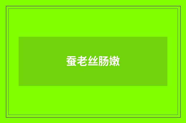 蚕老丝肠嫩