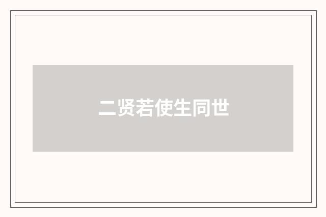 二贤若使生同世
