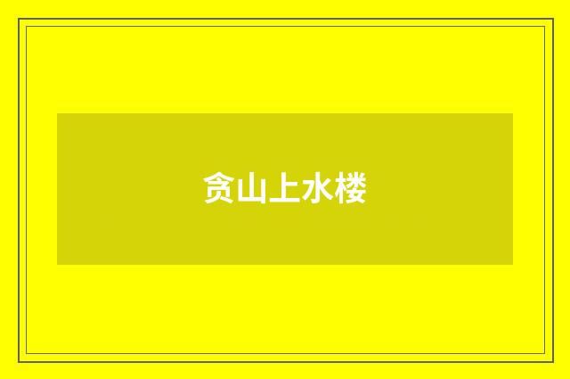 贪山上水楼