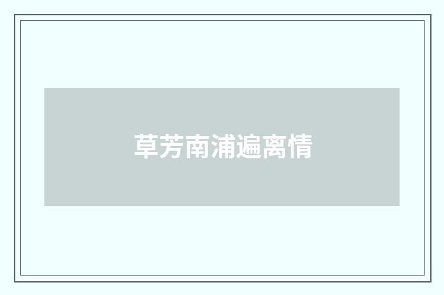 草芳南浦遍离情
