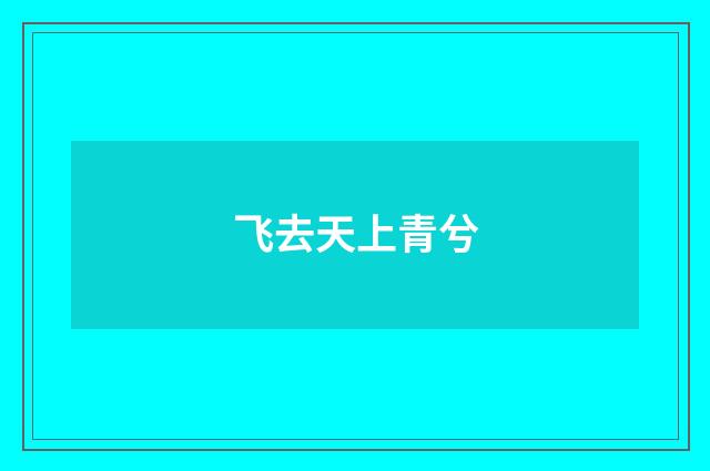 飞去天上青兮
