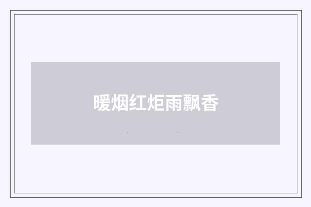 暖烟红炬雨飘香