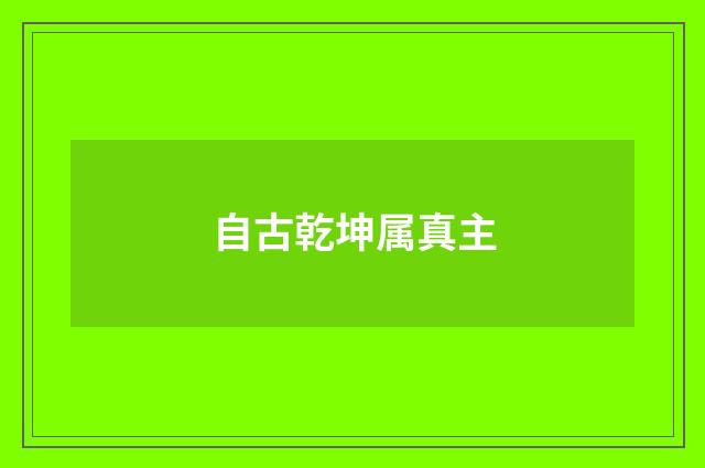 自古乾坤属真主