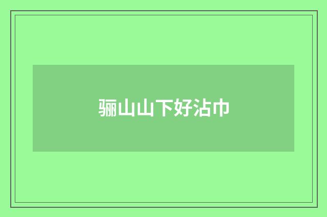 骊山山下好沾巾