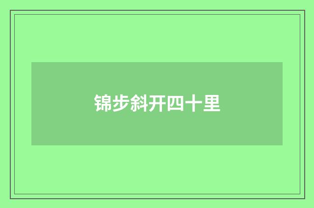 锦步斜开四十里