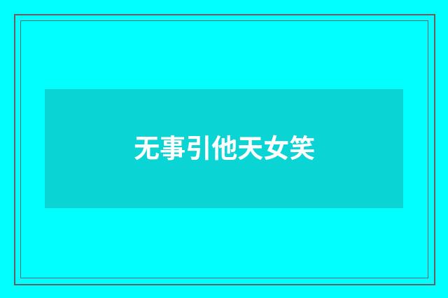 无事引他天女笑
