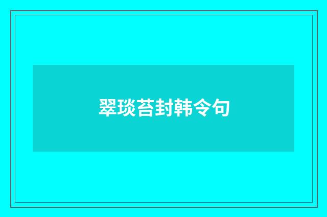 翠琰苔封韩令句