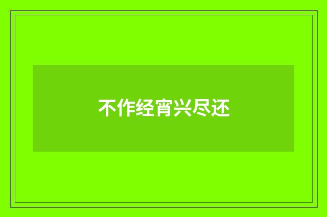 不作经宵兴尽还