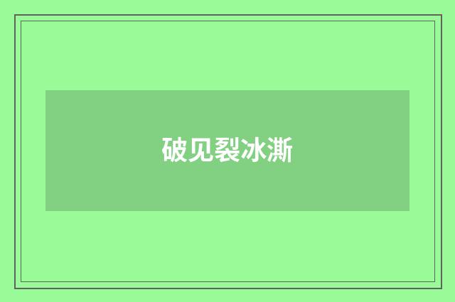 破见裂冰澌