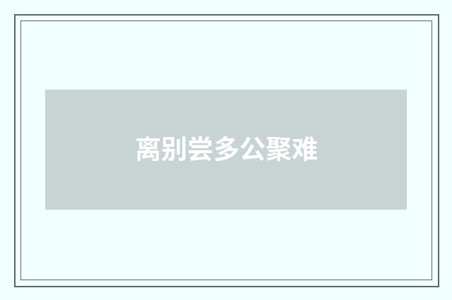 离别尝多公聚难
