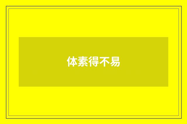 体素得不易