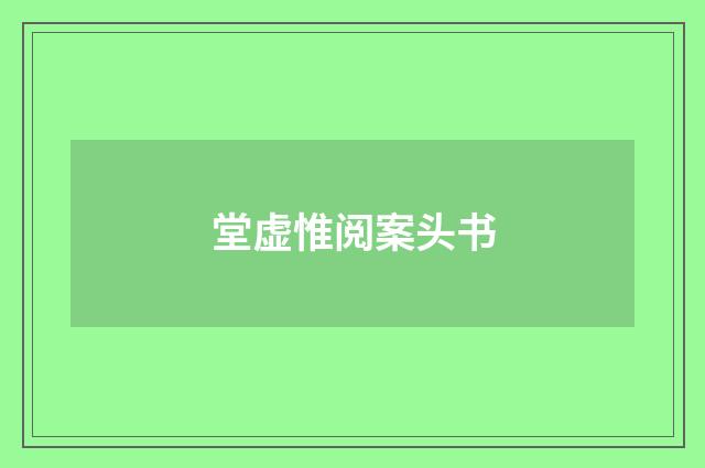 堂虚惟阅案头书