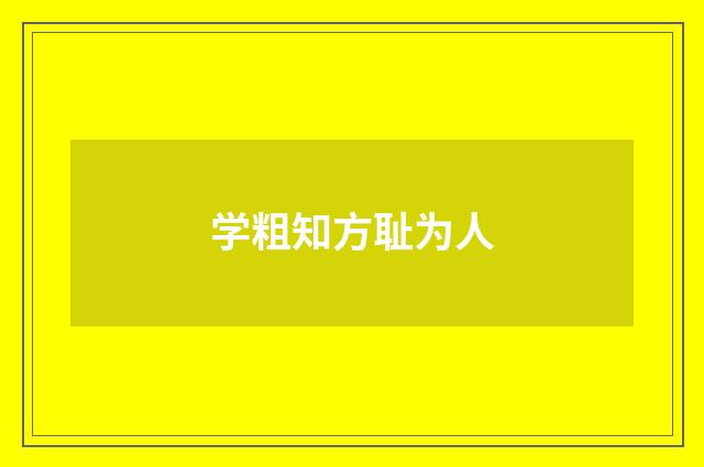 学粗知方耻为人