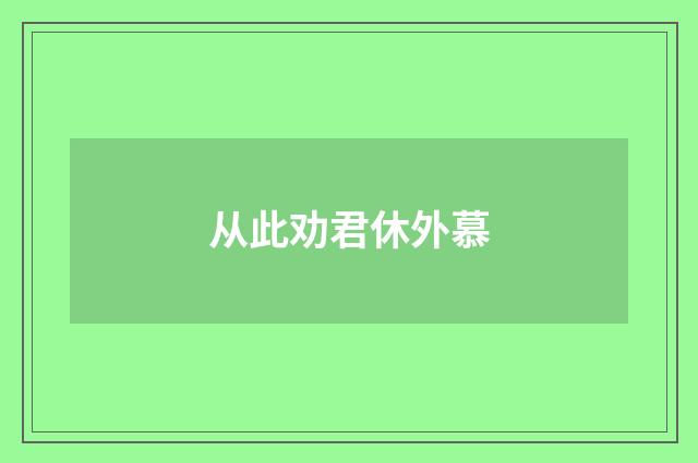从此劝君休外慕