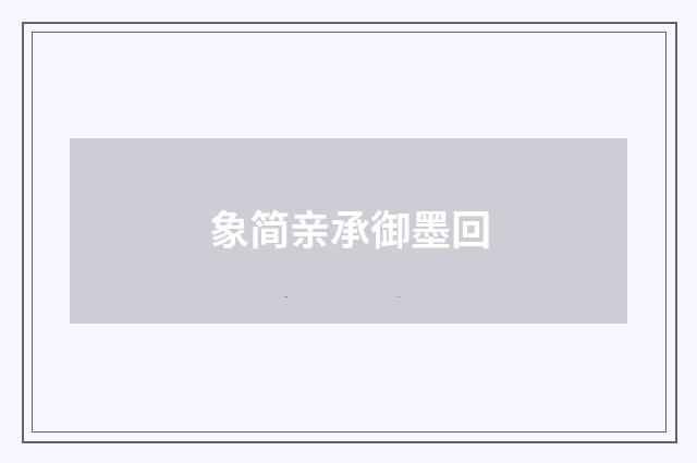 象简亲承御墨回