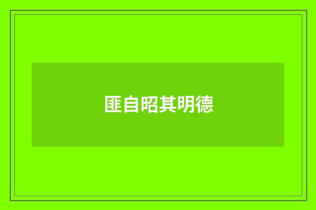 匪自昭其明德