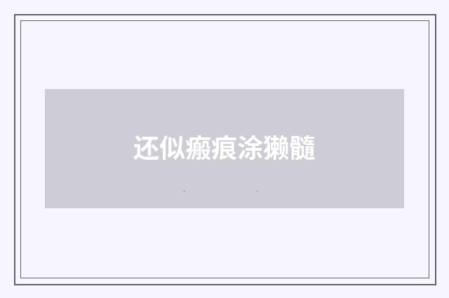 还似瘢痕涂獭髓