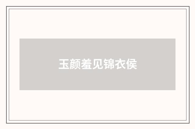 玉颜羞见锦衣侯