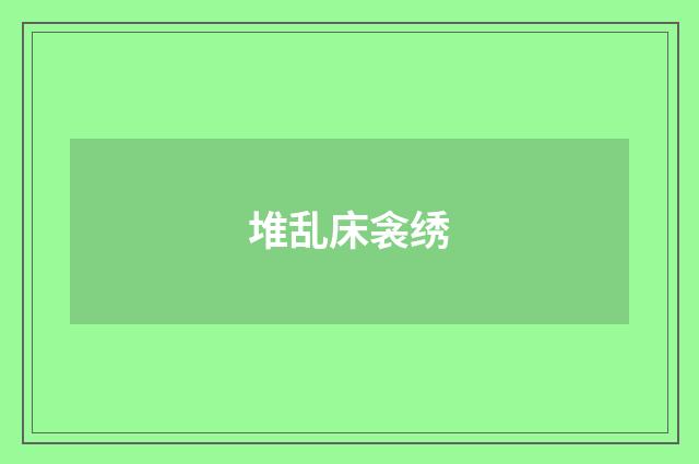 堆乱床衾绣