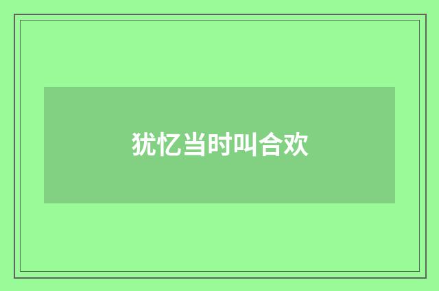 犹忆当时叫合欢