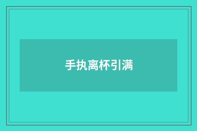 手执离杯引满