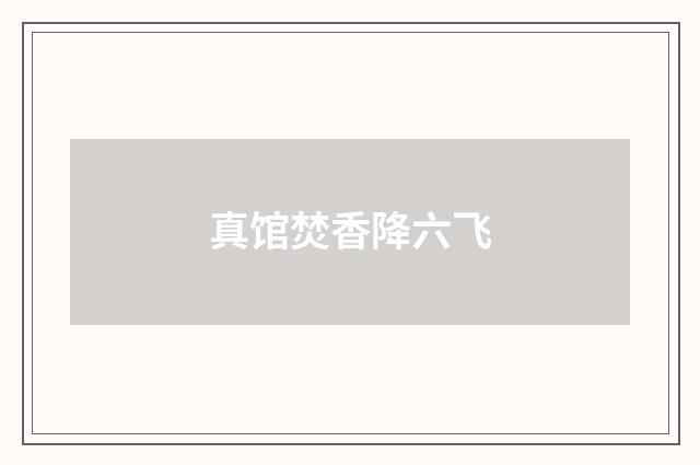真馆焚香降六飞