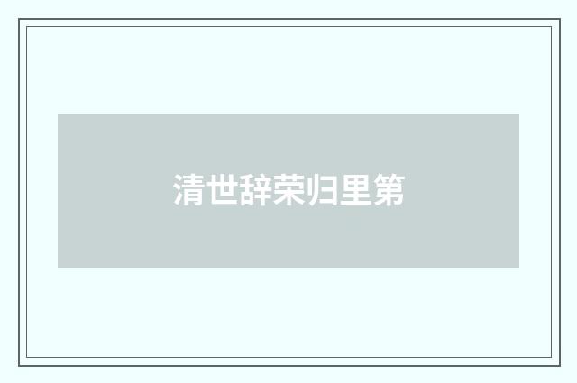 清世辞荣归里第