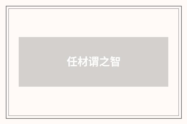 任材谓之智