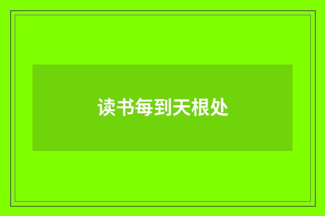 读书每到天根处
