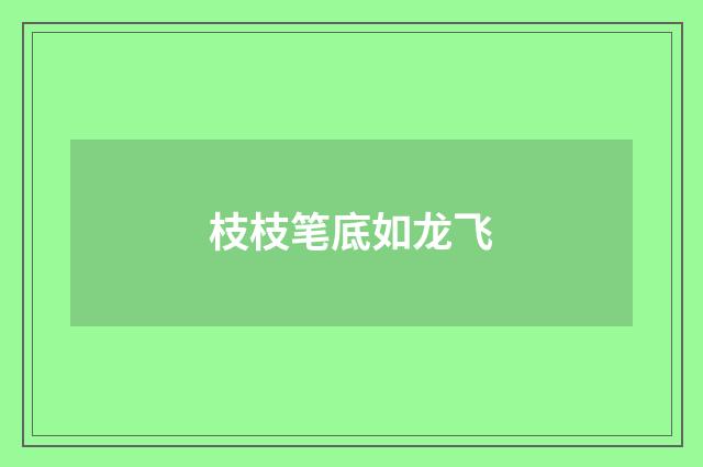 枝枝笔底如龙飞