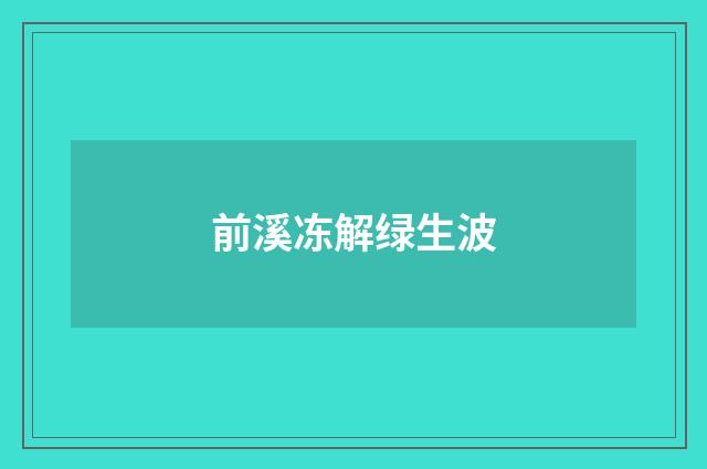 前溪冻解绿生波