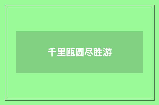 千里瓯圆尽胜游