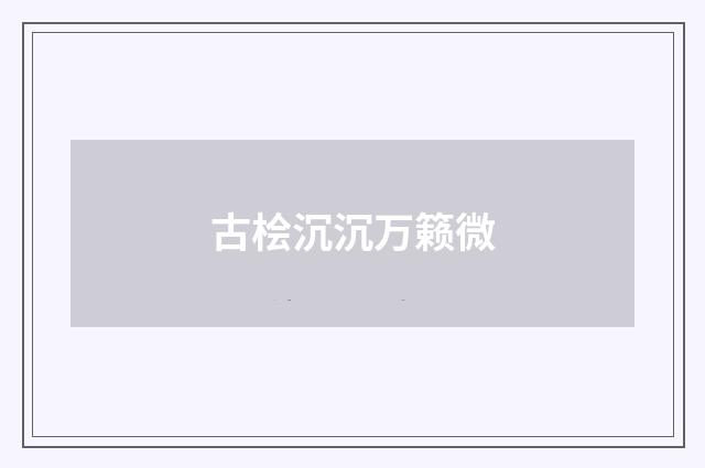 古桧沉沉万籁微