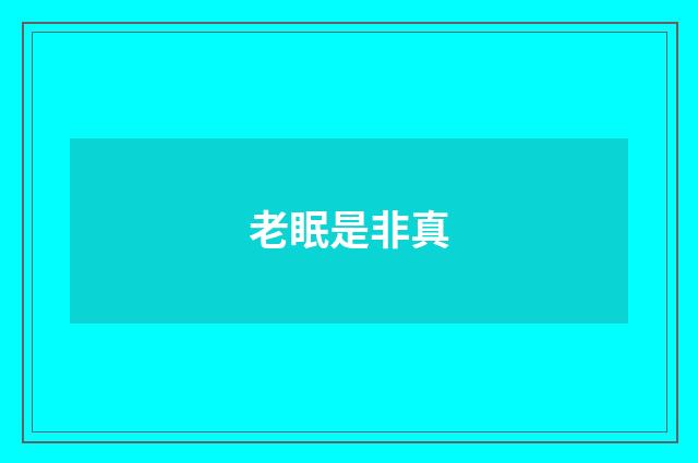 老眠是非真