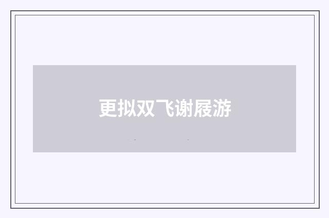 更拟双飞谢屐游