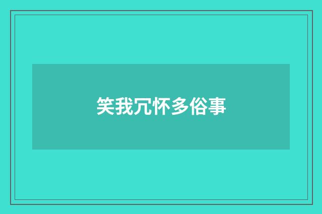 笑我冗怀多俗事