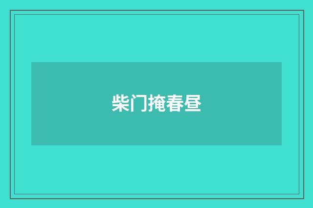 柴门掩春昼