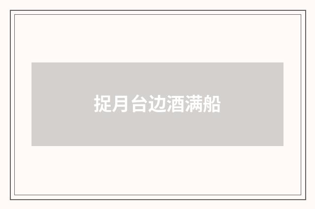 捉月台边酒满船