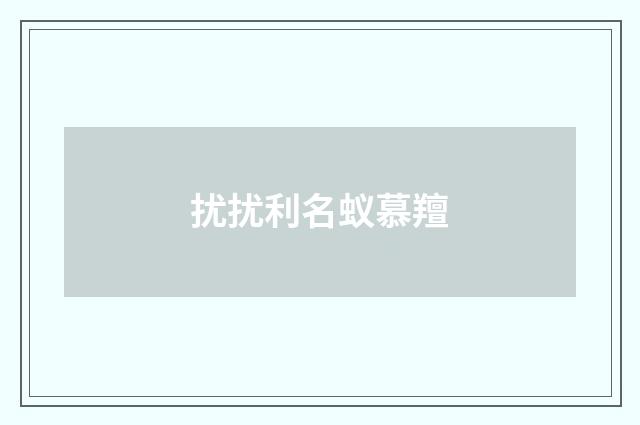 扰扰利名蚁慕羶