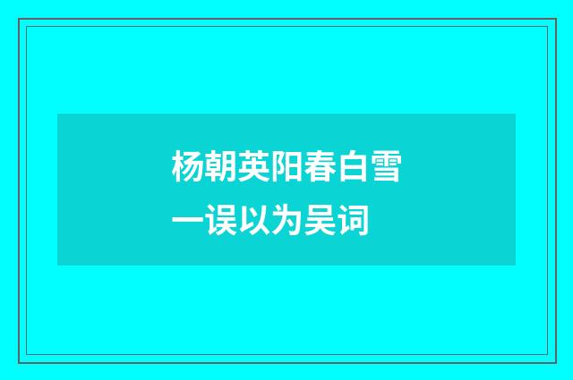 杨朝英阳春白雪一误以为吴词