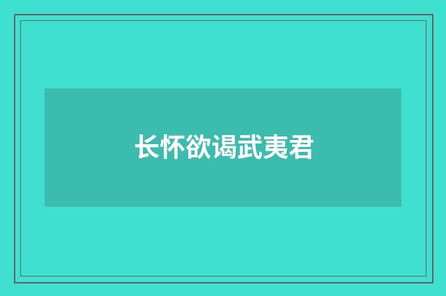 长怀欲谒武夷君