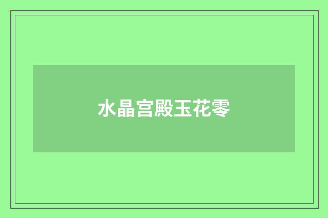 水晶宫殿玉花零