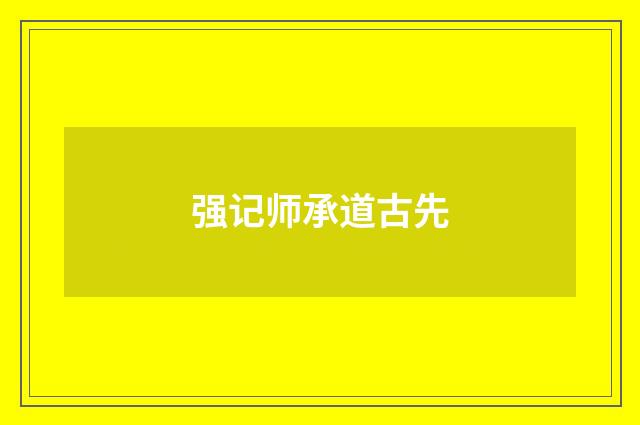 强记师承道古先
