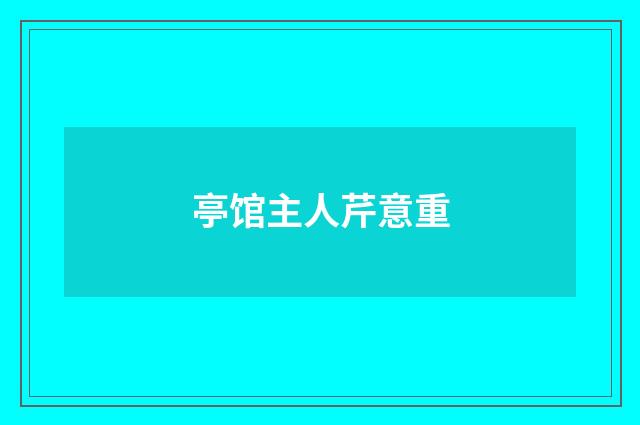 亭馆主人芹意重