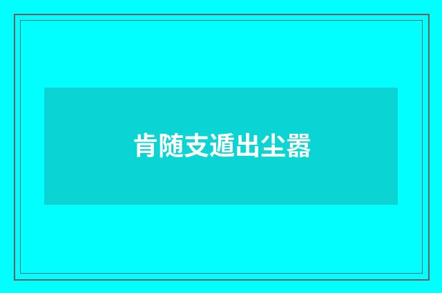 肯随支遁出尘嚣