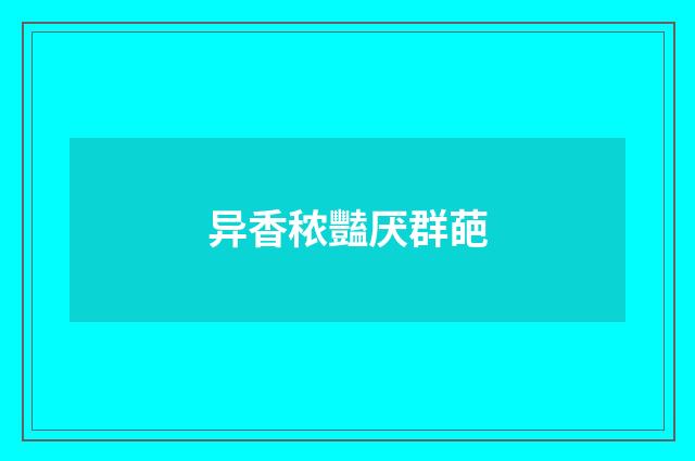异香秾豔厌群葩