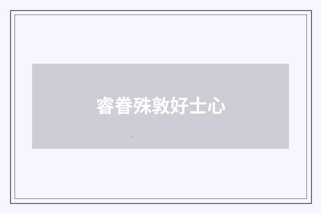 睿眷殊敦好士心