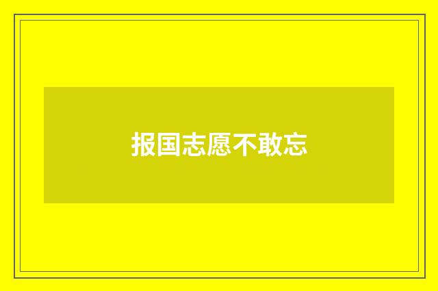 报国志愿不敢忘