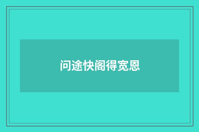 问途快阁得宽恩