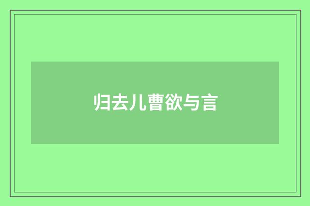 归去儿曹欲与言